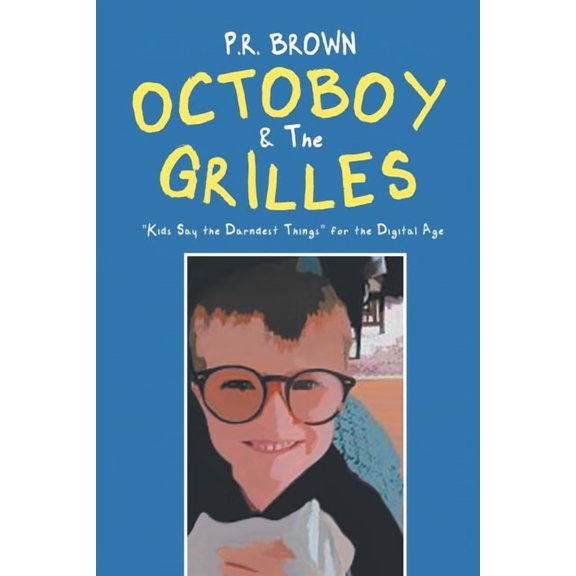 Octoboy & The Grilles: "Kids Say The Darndest Things" for the Digital Age, (Paperback)
