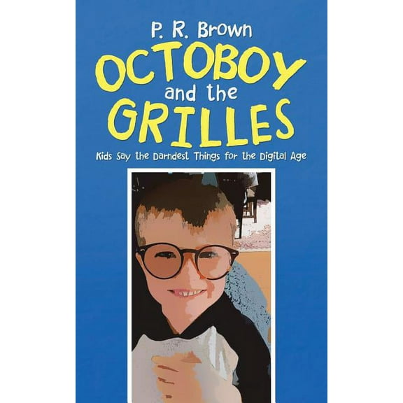Octoboy and the Grilles: Kids Say the Darndest Things for the Digital Age, (Paperback)