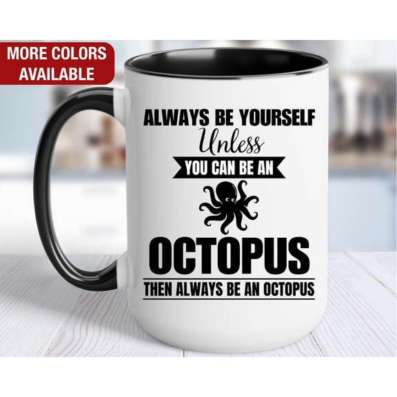 Octopus Mug Octopus Coffee Cup Always Be Yourself Unless You Can Be an Octopus Then Always
