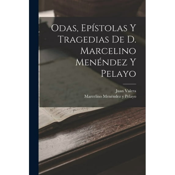 Odas, EpÃstolas Y Tragedias De D. Marcelino Menéndez Y Pelayo, (Paperback)