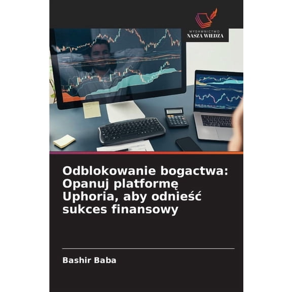 Odblokowanie bogactwa: Opanuj platform Uphoria, aby odniec sukces finansowy, (Paperback)
