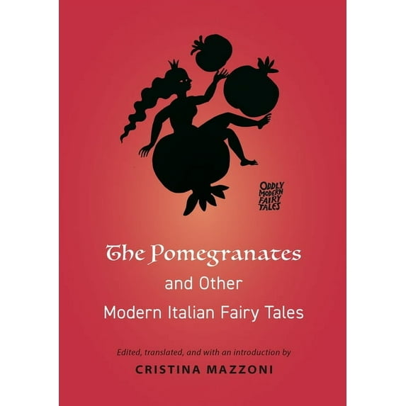 Oddly Modern Fairy Tales The Pomegranates and Other Modern Italian Fairy Tales, Book 18, (Paperback)