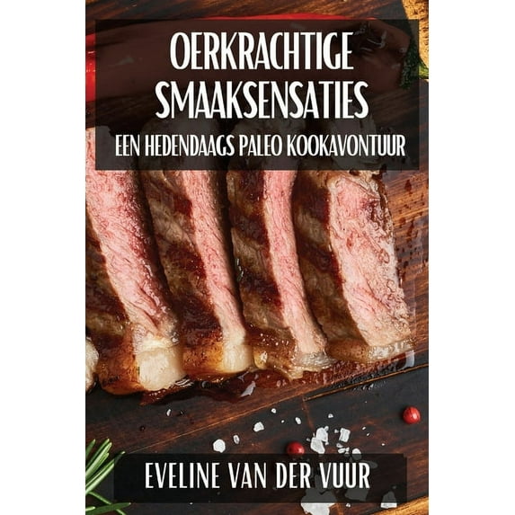 Oerkrachtige Smaaksensaties: Een Hedendaags Paleo Kookavontuur, (Paperback)