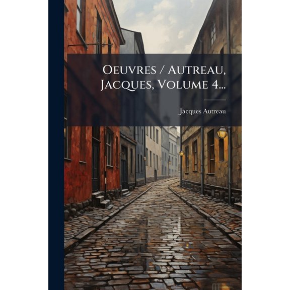 Oeuvres / Autreau, Jacques, Volume 4..., (Paperback)