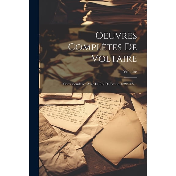Oeuvres Compltes De Voltaire: Correspondance Avec Le Roi De Prusse. 1822. 3 V... (Paperback)