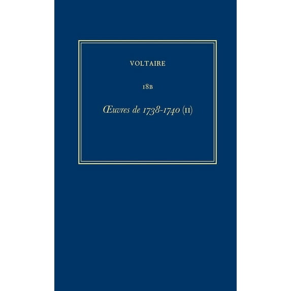 Oeuvres Complètes de Voltaire (Complete Works of Voltaire): Oeuvres Complètes de Voltaire (Complete Works of Voltaire) 18b: Oeuvres de 1738-1740 (II) (Hardcover)
