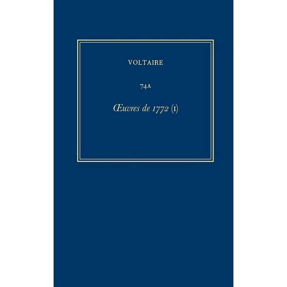 Oeuvres Complètes de Voltaire (Complete Works of Voltaire): Oeuvres Complètes de Voltaire (Complete Works of Voltaire) 74a: Oeuvres de 1772 (I) (Hardcover)