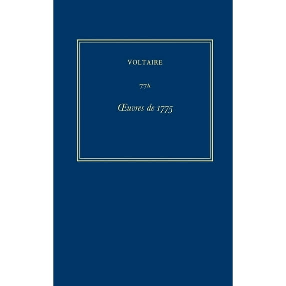 Oeuvres Complètes de Voltaire (Complete Works of Voltaire): Oeuvres Complètes de Voltaire (Complete Works of Voltaire) 77a: Oeuvres de 1775 (Hardcover)