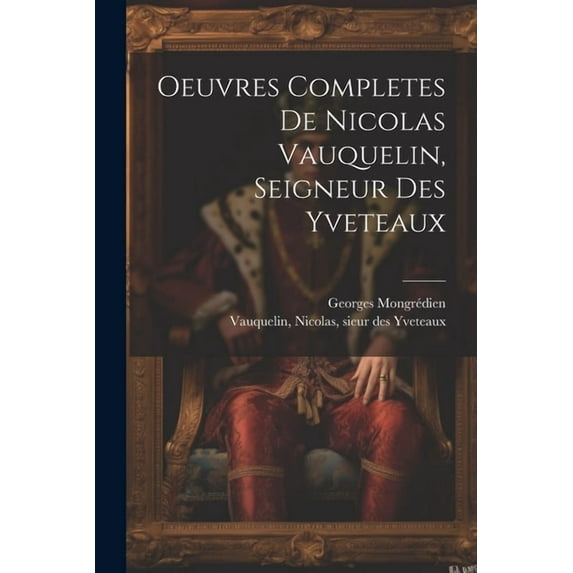 Oeuvres Completes De Nicolas Vauquelin, Seigneur Des Yveteaux (Paperback)