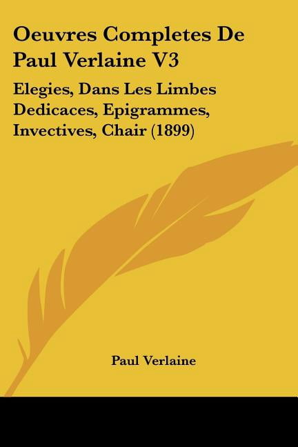 Oeuvres Completes De Paul Verlaine V3 : Elegies, Dans Les Limbes Dedicaces, Epigrammes, Invectives, Chair (1899) (Paperback)