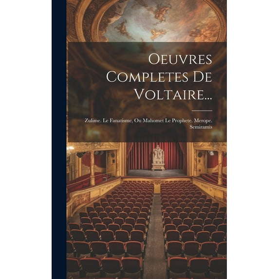 Oeuvres Completes De Voltaire...: Zulime. Le Fanatisme, Ou Mahomet Le Prophete. Merope. Semiramis, (Hardcover)