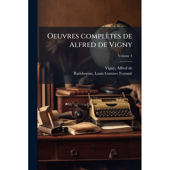 Oeuvres complètes de Alfred de Vigny; Volume 4 (Paperback)