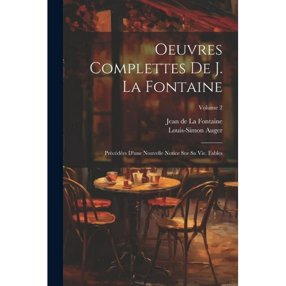 Oeuvres Complettes De J. La Fontaine: Précédées D'une Nouvelle Notice Sur Sa Vie. Fables; Volume 2 (Paperback)