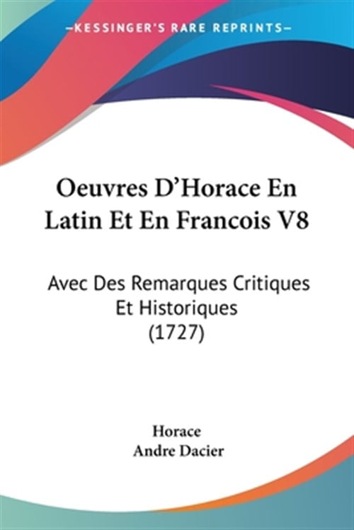 Oeuvres D'horace En Latin Et En Francois : Avec Des Remarques Critiques Et Historiques