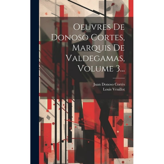 Oeuvres De Donoso Cortes, Marquis De Valdegamas, Volume 3... (Hardcover)