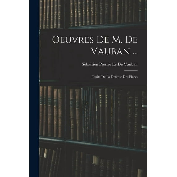Oeuvres De M. De Vauban ...: Traite De La Defense Des Places, (Paperback)