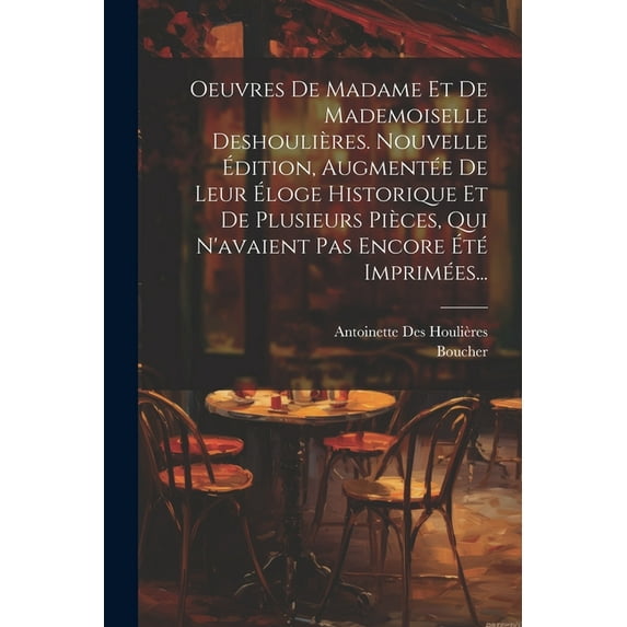 Oeuvres De Madame Et De Mademoiselle Deshoulières. Nouvelle Édition, Augmentée De Leur Éloge Historique Et De Plusieurs Pièces, Qui N'avaient Pas Encore Été Imprimées... (Paperback)