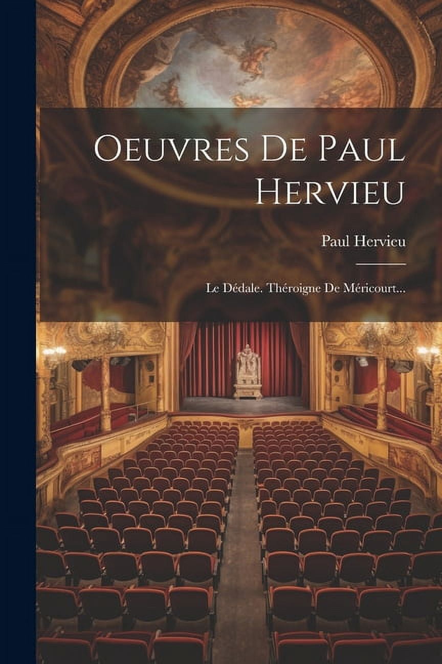 Oeuvres De Paul Hervieu: Le DÃ©dale. ThÃ©roigne De MÃ©ricourt..., (Paperback)