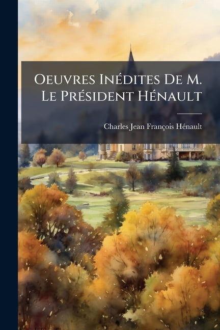 Oeuvres Indites de M. Le Prsident Hnault