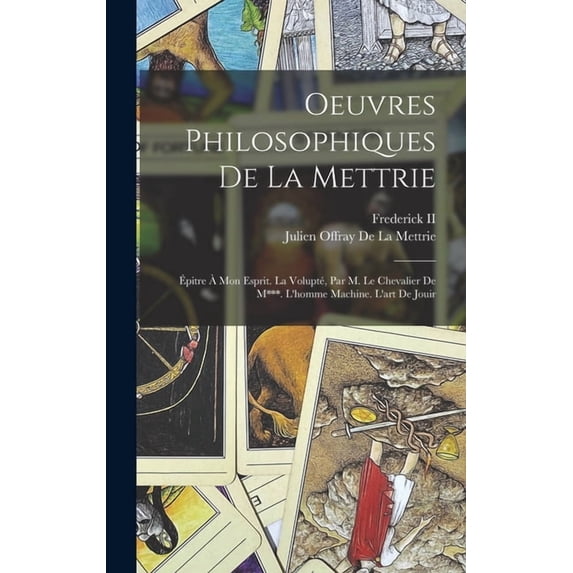 Oeuvres Philosophiques De La Mettrie: Ãpitre à Mon Esprit. La Volupté, Par M. Le Chevalier De M***. L'homme Machine. L'a, (Hardcover)
