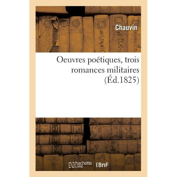 Oeuvres potiques, trois romances militaires Littrature French Edition Paperback 2329162634 9782329162638 CHAUVIN
