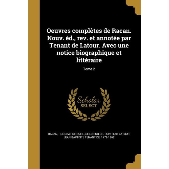 Oeuvres compltes de Racan. Nouv. d., rev. et annote par Tenant de Latour. Avec une notice biographique et littraire; Tome 2 French Edition Paperback 1371916233 9781371916237 Racan, Honorat