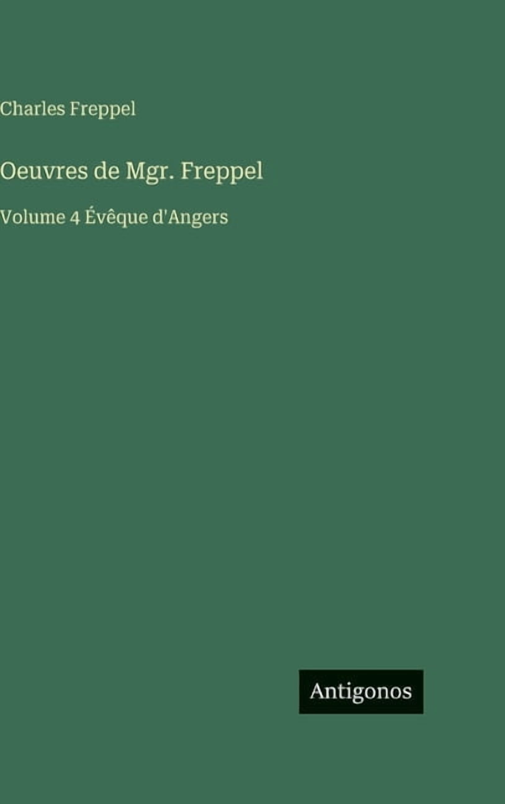 Oeuvres de Mgr. Freppel: Volume 4 ÃvÃªque d'Angers, (Hardcover)