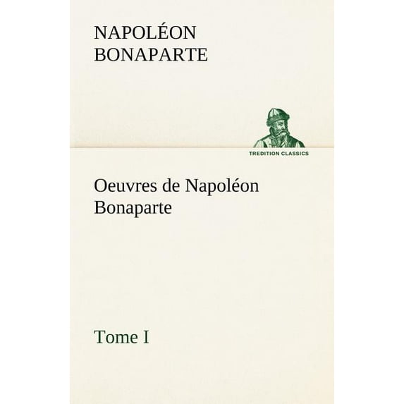 Oeuvres de Napoléon Bonaparte, Tome I. (Paperback)