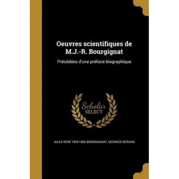 Oeuvres scientifiques de M.J.-R. Bourgignat : Prcdes d'une prface biographique (Paperback)
