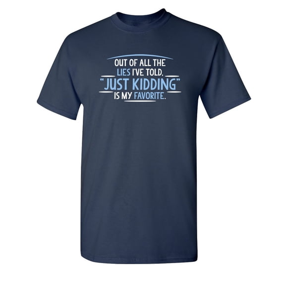 Of All The Lies I've Told just Kidding Sarcastic Humor Graphic Novelty Funny Youth T Shirt