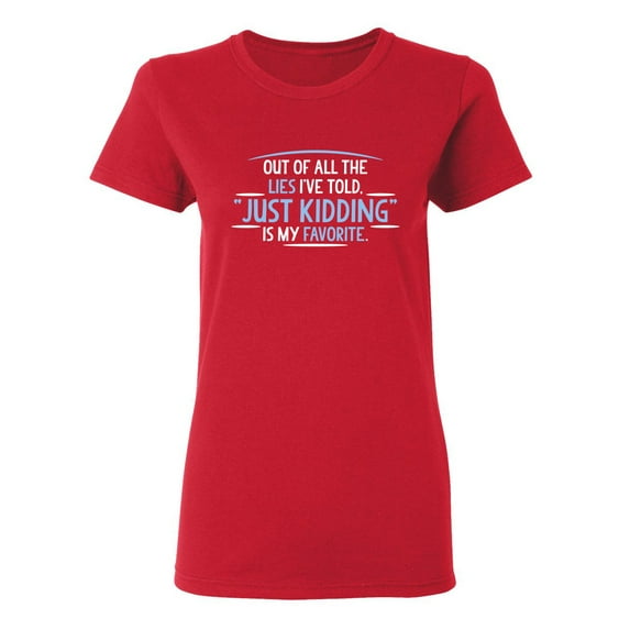 Of All The Lies I've Told just Kidding Sarcastic Novelty Gift Idea Adult Humor Funny Women's Casual Tees