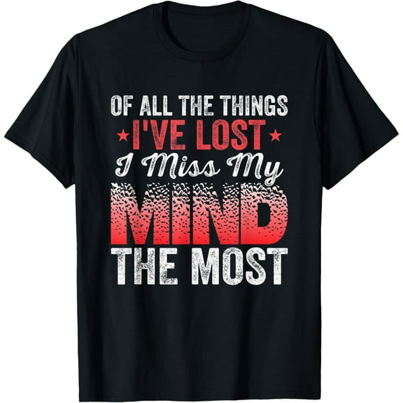 Of All The Things I've Lost I Miss My Mind The Most T-ShirtMen's and women's gift, black and white T-shirt, size: Extra large S-4XL