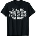 thumbnail image 1 of Of All The Things I've Lost I Miss My Mind The Most T-ShirtsMen's and women's gift, black and white T-shirt, size: Extra large S-4XL, 1 of 4