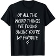 thumbnail image 1 of Of All The Weird Things I've Found Online You're My Favorite T-Shirt, 1 of 4