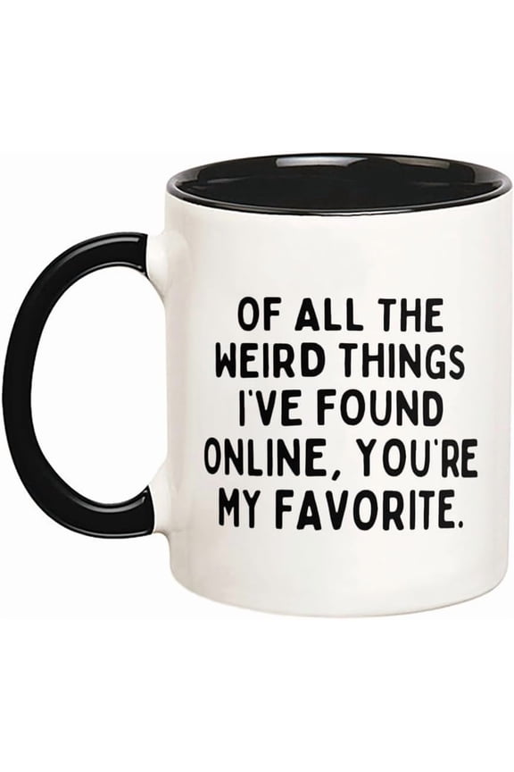 Of All the Weird Things I've Found Online Favorite Mug, Husband Boyfriend Valentines Day Gift, 11 Oz Novelty Coffee Mug/Cup, Black