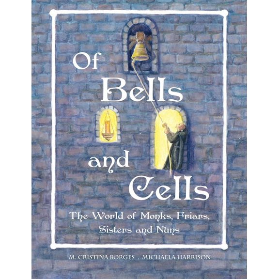 Of Bells and Cells: The World of Monks, Friars, Sisters and Nuns, (Paperback)