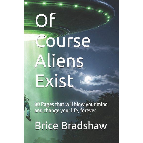Of Course Aliens Exist: 80 Pages that will blow your mind and change your life, forever, (Paperback)