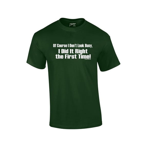 Of Course I Don't Look Busy T-shirt I Did It Right The First Time Funny Oneliner Humor Humorous Retro Classic Line Tee-Forest-XL