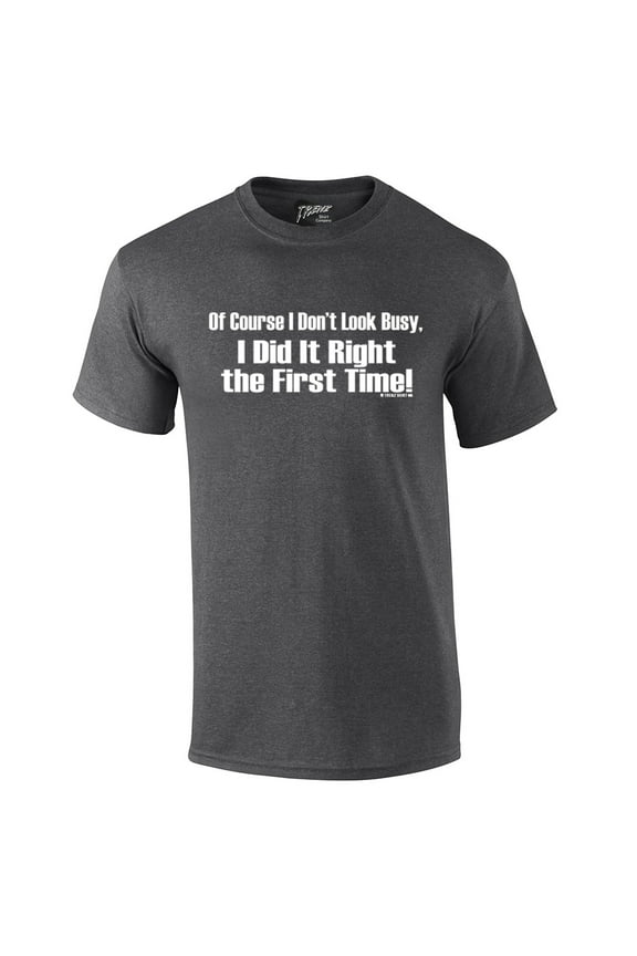 Of Course I Don't Look Busy T-shirt I Did It Right The First Time Funny Oneliner Humor Humorous Retro Classic Line Tee-HeatherGray-Small