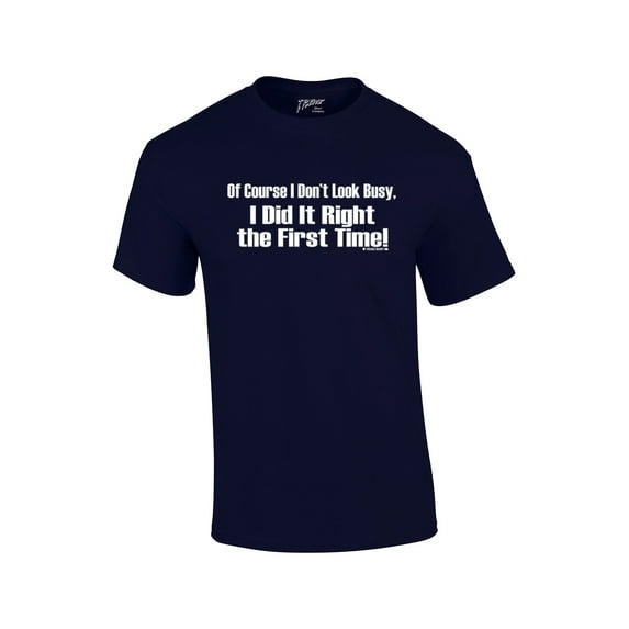 Of Course I Don't Look Busy T-shirt I Did It Right The First Time Funny Oneliner Humor Humorous Retro Classic Line Tee-Navy-XXXL