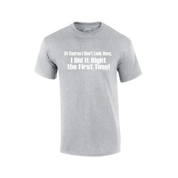 Of Course I Don't Look Busy T-shirt I Did It Right The First Time Funny Oneliner Humor Humorous Retro Classic Line Tee-Sportsgray-Large