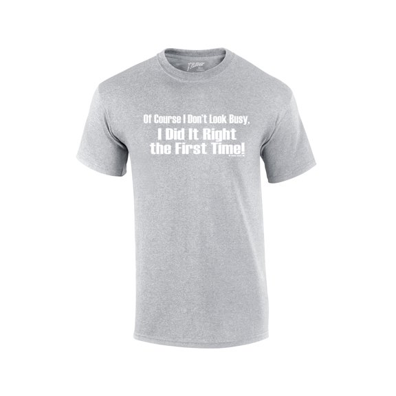 Of Course I Don't Look Busy T-shirt I Did It Right The First Time Funny Oneliner Humor Humorous Retro Classic Line Tee-Sportsgray-Medium