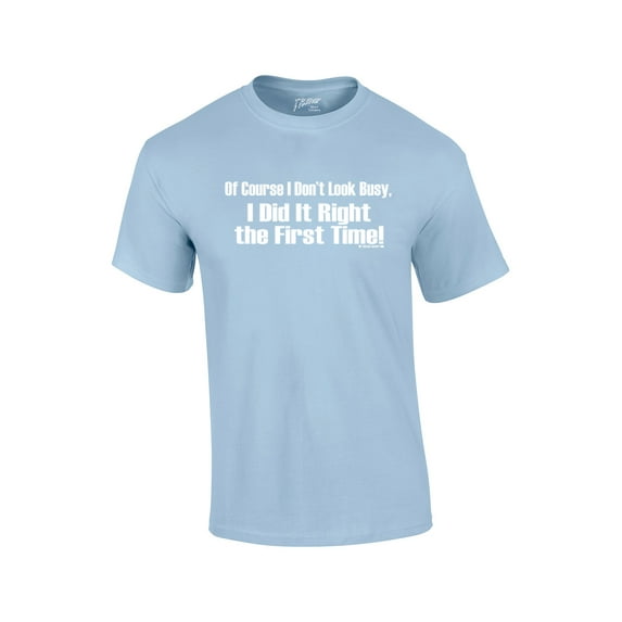 Of Course I Don't Look Busy T-shirt I Did It Right The First Time Funny Oneliner Humor Humorous Retro Classic Line Tee-lightblue-Medium