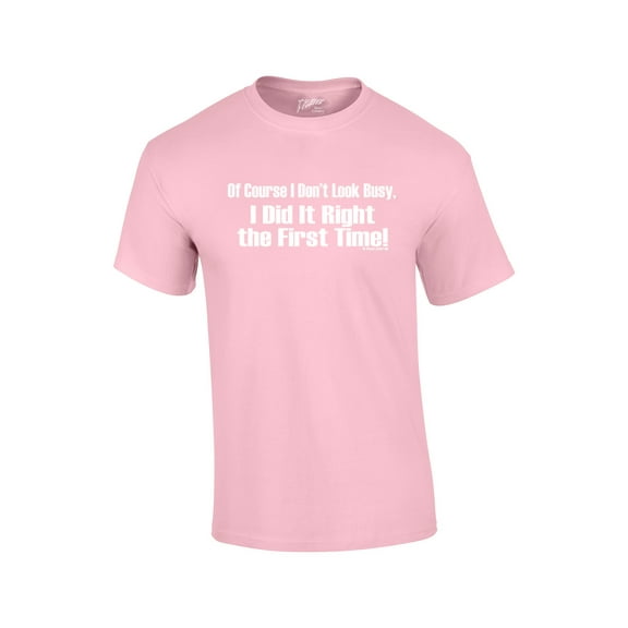 Of Course I Don't Look Busy T-shirt I Did It Right The First Time Funny Oneliner Humor Humorous Retro Classic Line Tee-lightpink-5xl