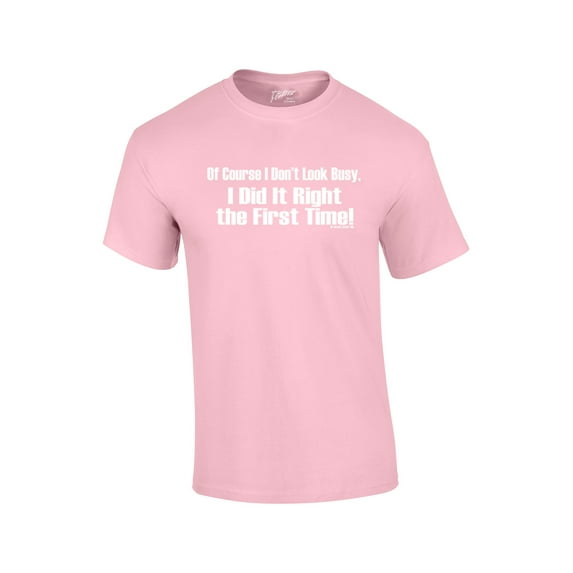 Of Course I Don't Look Busy T-shirt I Did It Right The First Time Funny Oneliner Humor Humorous Retro Classic Line Tee-lightpink-Large