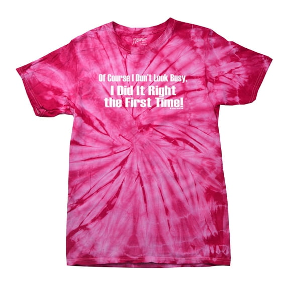 Of Course I Don't Look Busy T-shirt I Did It Right The First Time Funny Oneliner Humor Humorous Retro Classic Line Tee-pinktiedye-Large