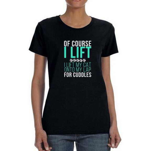 Of Course I Lift Cat Graphic Quote Women T-Shirt, Female Small