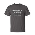 thumbnail image 1 of Of Course I Live In The Past Have You Seen The Present Lately Sarcastic Humor Graphic Novelty Funny Youth T Shirt, 1 of 1