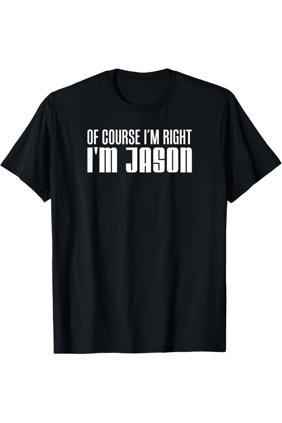 Of Course I'M Right I'M Jason First Name Typography T-Shirt