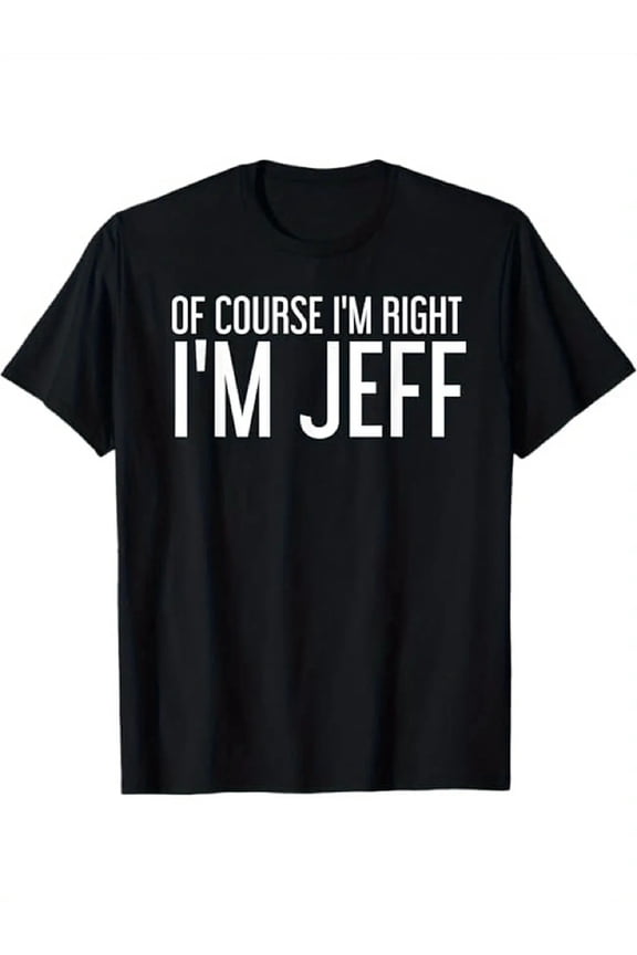 Of Course I'M Right I'M Jeff T-Shirt All Size S-5Xl